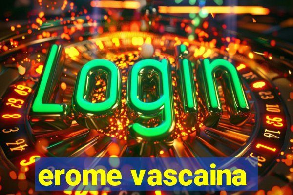 erome vascaina